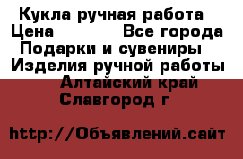 Кукла ручная работа › Цена ­ 1 800 - Все города Подарки и сувениры » Изделия ручной работы   . Алтайский край,Славгород г.